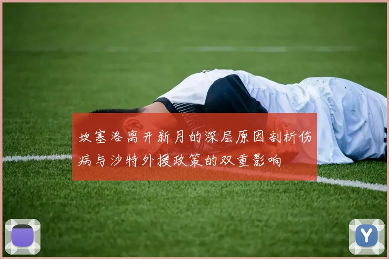 坎塞洛离开新月的深层原因剖析伤病与沙特外援政策的双重影响
