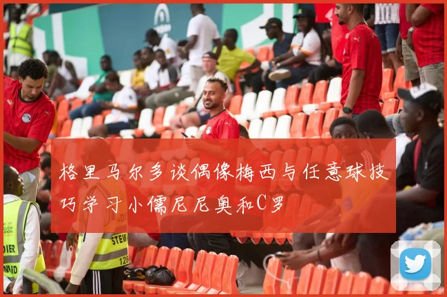 格里马尔多谈偶像梅西与任意球技巧学习小儒尼尼奥和C罗