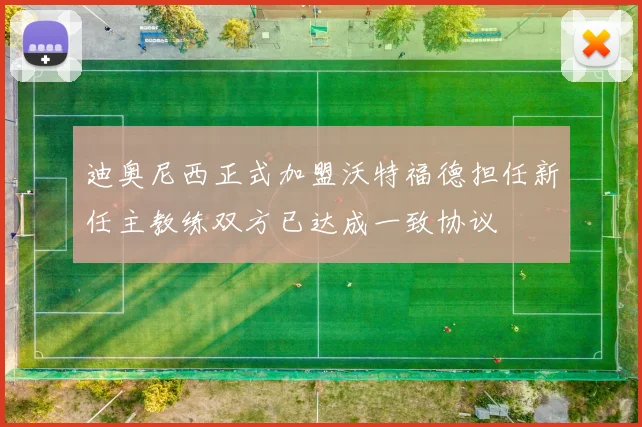 迪奥尼西正式加盟沃特福德担任新任主教练双方已达成一致协议